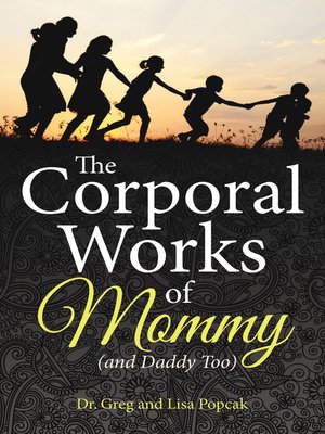 cover image of The Corporal Works of Mommy (and Daddy Too)